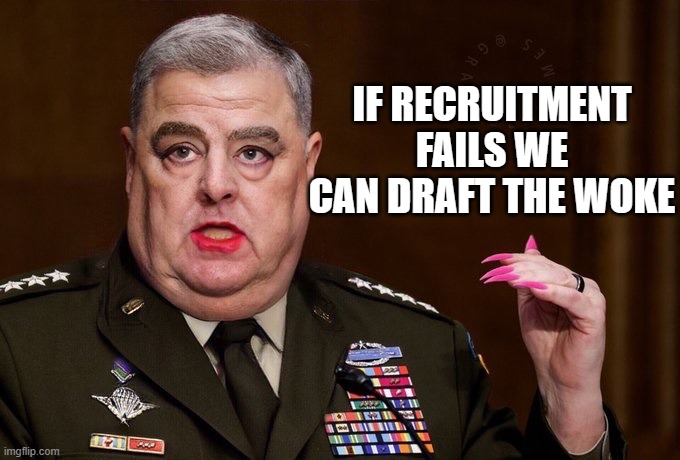 I suspect this was always his plan | IF RECRUITMENT FAILS WE CAN DRAFT THE WOKE | image tagged in mark milley,follow the plan,draft the woke,this we might defend,join todays military,girly men wanted | made w/ Imgflip meme maker