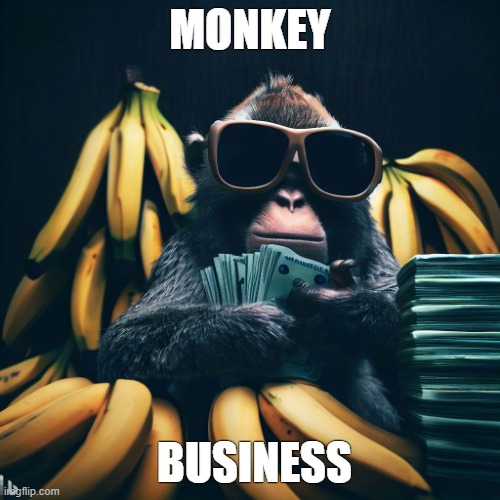 Monkey Business | MONKEY; BUSINESS | image tagged in monkey business | made w/ Imgflip meme maker