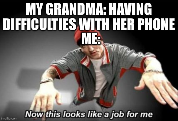Seriously, you can’t turn up brightness on iPhone? | MY GRANDMA: HAVING DIFFICULTIES WITH HER PHONE; ME: | image tagged in now this looks like a job for me | made w/ Imgflip meme maker