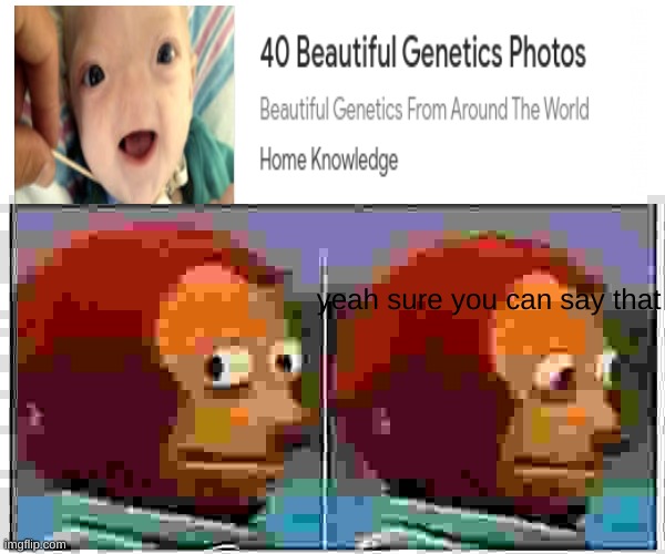 yeah that's one cute baby | yeah sure you can say that | image tagged in memes,monkey puppet,ugly,baby | made w/ Imgflip meme maker