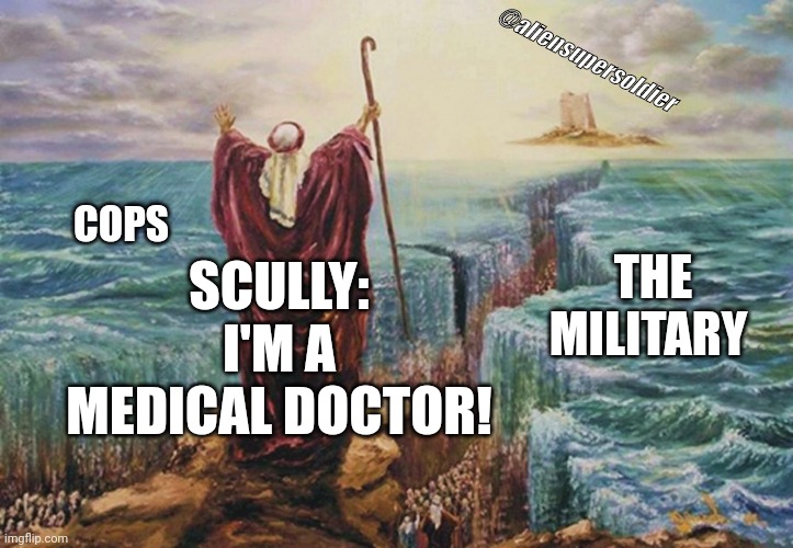 Scully is a medical doctor | @aliensupersoldier; COPS; SCULLY: I'M A MEDICAL DOCTOR! THE MILITARY | image tagged in moses,xfiles,the x-files,scully | made w/ Imgflip meme maker