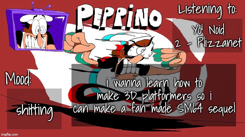 Peppino Temp (NEW) | Yo! Noid 2 - Plizzanet; i wanna learn how to make 3D platformers so i can make a fan made SM64 sequel; shitting | image tagged in peppino temp new | made w/ Imgflip meme maker