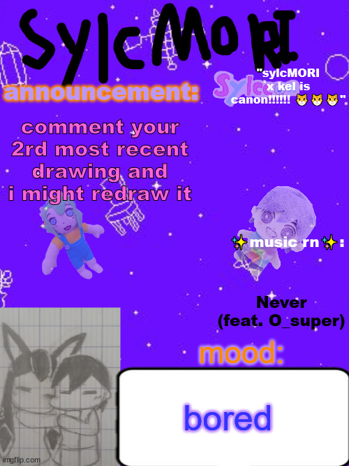 ✨✨✨sylc's hot garbage of a sylcMORI x kel temp ✨✨ | comment your 2rd most recent drawing and i might redraw it; Never (feat. O_super); bored | image tagged in sylc's hot garbage of a sylcmori x kel temp | made w/ Imgflip meme maker