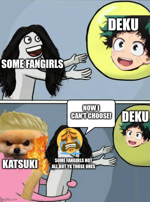 Running Away Balloon Meme | DEKU; SOME FANGIRLS; NOW I CAN'T CHOOSE! DEKU; KATSUKI; SOME FANGIRLS NOT ALL,BUT YK THOSE ONES | image tagged in memes,running away balloon | made w/ Imgflip meme maker