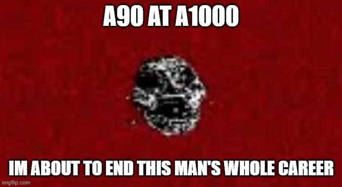 the worst thing that can happen at a-1000 | A90 AT A1000; IM ABOUT TO END THIS MAN'S WHOLE CAREER | image tagged in doors,waste of time,im about to end this mans whole career | made w/ Imgflip meme maker