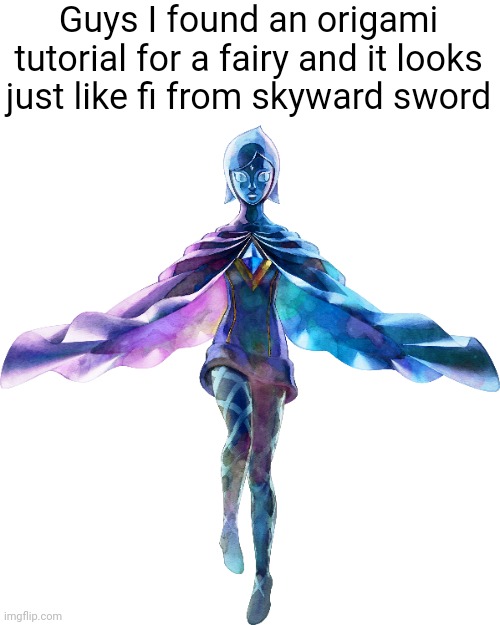 I need to finish skyward sword at some point. Link in comments. | Guys I found an origami tutorial for a fairy and it looks just like fi from skyward sword | made w/ Imgflip meme maker