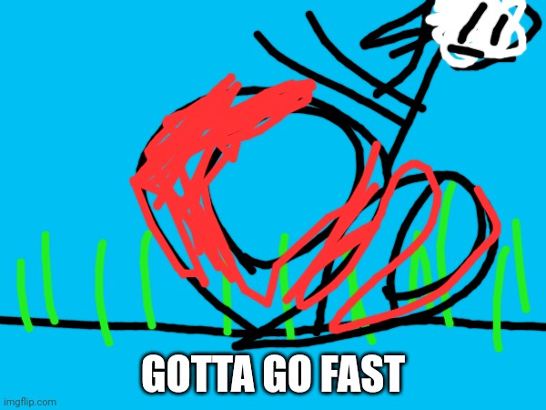 Just a random drawing of me in doodle world | GOTTA GO FAST | image tagged in drawing | made w/ Imgflip meme maker