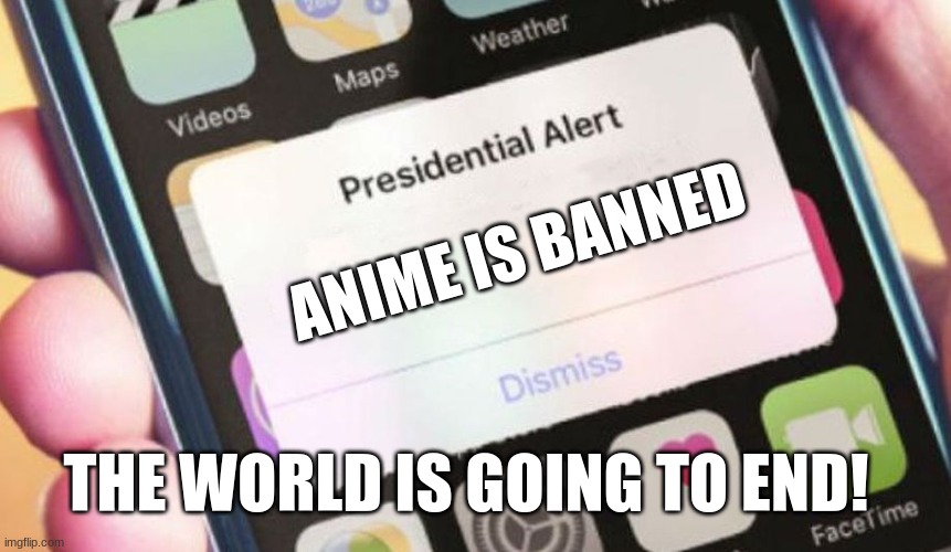 Presidential Alert Meme | ANIME IS BANNED; THE WORLD IS GOING TO END! | image tagged in memes,presidential alert | made w/ Imgflip meme maker