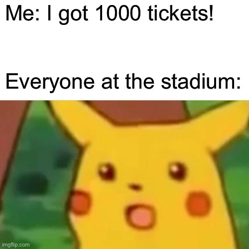 …on an arcade game (today) | Me: I got 1000 tickets! Everyone at the stadium: | image tagged in memes,surprised pikachu | made w/ Imgflip meme maker