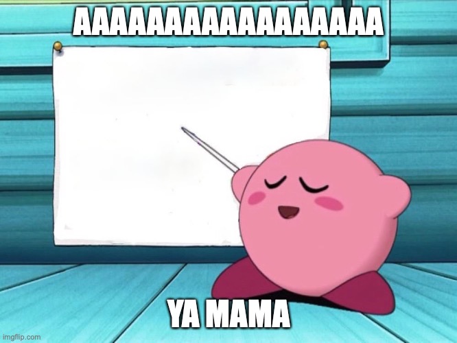 YA MAMA | AAAAAAAAAAAAAAAAA; YA MAMA | image tagged in kirby sign | made w/ Imgflip meme maker