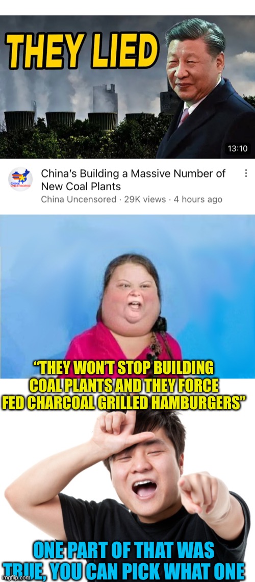 Amazing burgers, salty @$$ meme | “THEY WON’T STOP BUILDING COAL PLANTS AND THEY FORCE FED CHARCOAL GRILLED HAMBURGERS”; ONE PART OF THAT WAS TRUE, YOU CAN PICK WHAT ONE | image tagged in gretabetus,you're a loser | made w/ Imgflip meme maker