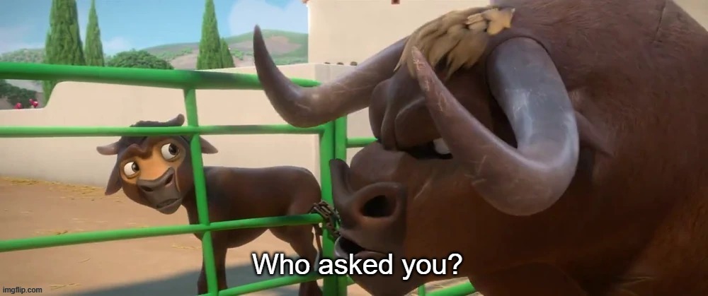 Who asked you? | image tagged in who asked you | made w/ Imgflip meme maker