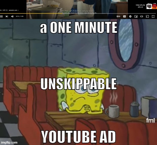 ik the ss is hard to read but still damn yt | a ONE MINUTE; UNSKIPPABLE; fml; YOUTUBE AD | image tagged in spongebob waiting | made w/ Imgflip meme maker