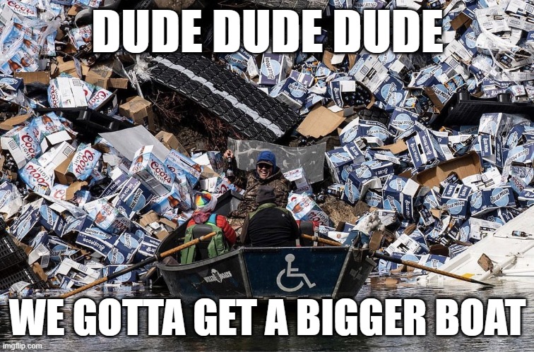free beer | DUDE DUDE DUDE; WE GOTTA GET A BIGGER BOAT | image tagged in free,beer,train,montana | made w/ Imgflip meme maker