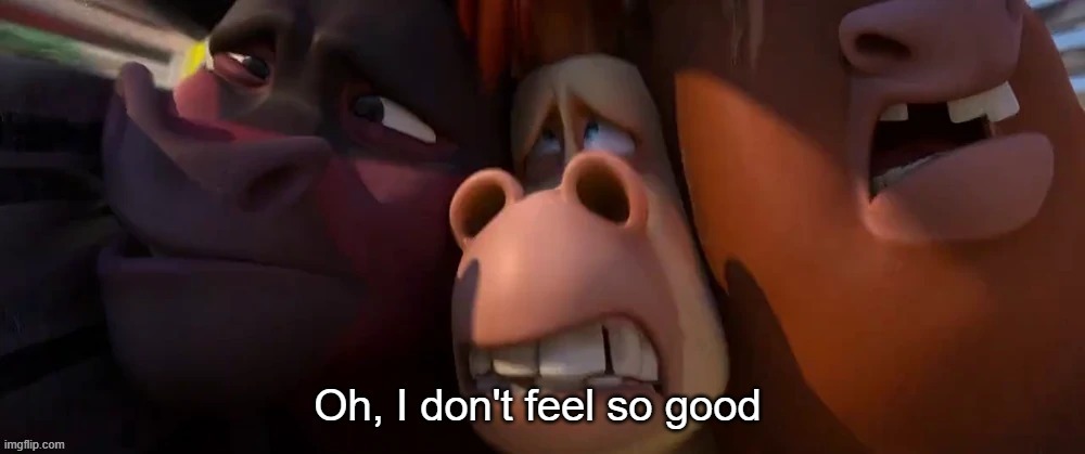 Oh, I don't feel so good | image tagged in oh i don't feel so good | made w/ Imgflip meme maker