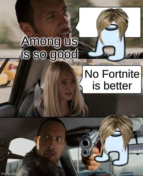 The Rock Driving Meme | Among us is so good; No Fortnite is better | image tagged in memes,the rock driving | made w/ Imgflip meme maker