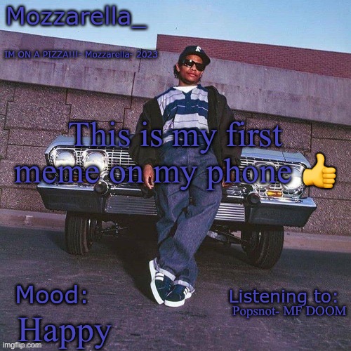 Feels weird | This is my first meme on my phone 👍; Popsnot- MF DOOM; Happy | image tagged in eazy-e temp | made w/ Imgflip meme maker