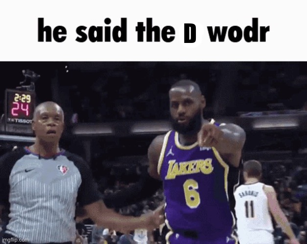 He said d wodr | image tagged in he said d wodr | made w/ Imgflip meme maker