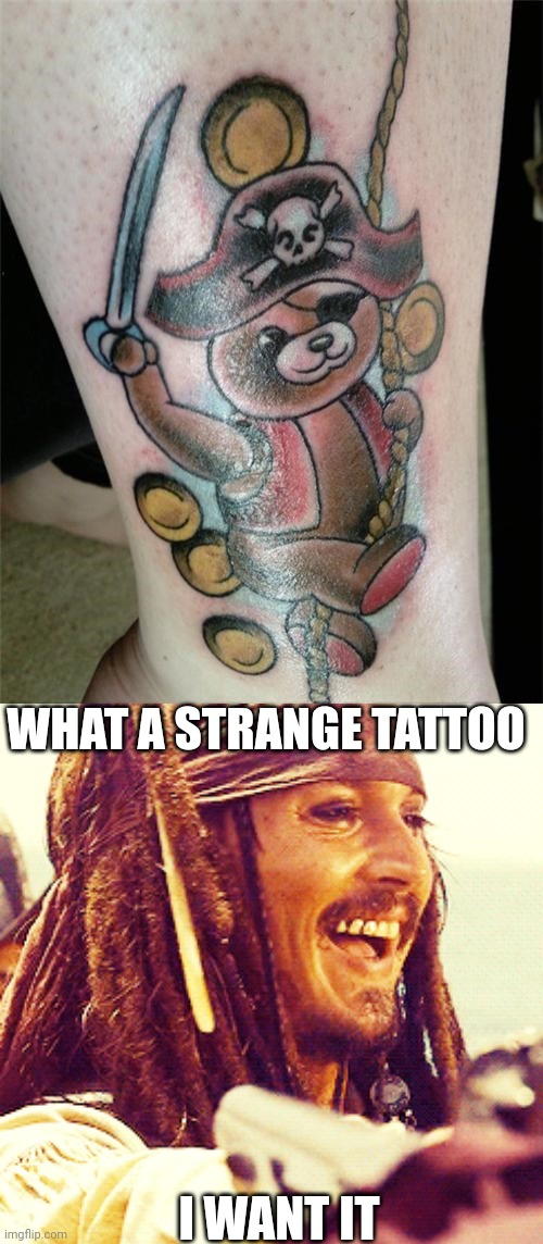 CUTE | WHAT A STRANGE TATTOO; I WANT IT | image tagged in jack laugh,pirates,jack sparrow,tattoos,tattoo | made w/ Imgflip meme maker