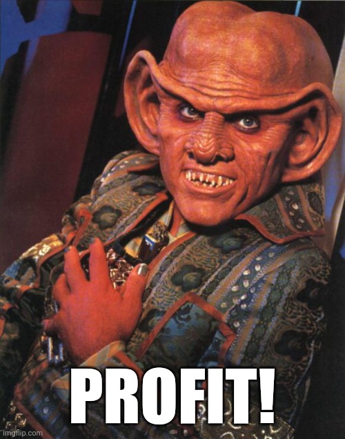 Profit! | PROFIT! | image tagged in quark,star trek,star trek deep space nine | made w/ Imgflip meme maker