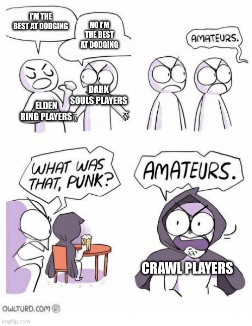 Crawl dodging | I’M THE BEST AT DODGING; NO I’M THE BEST AT DODGING; DARK SOULS PLAYERS; ELDEN RING PLAYERS; CRAWL PLAYERS | image tagged in amateurs,crawl,elden ring,dark souls | made w/ Imgflip meme maker