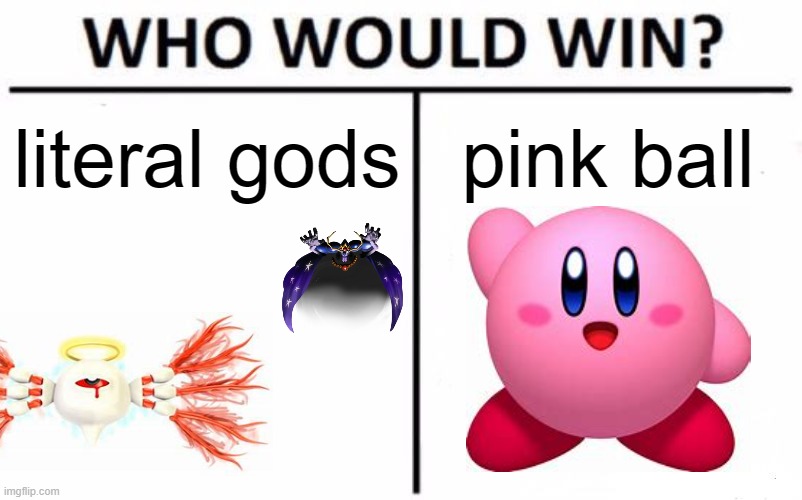 Who Would Win? Meme | literal gods; pink ball | image tagged in memes,who would win,kirby | made w/ Imgflip meme maker