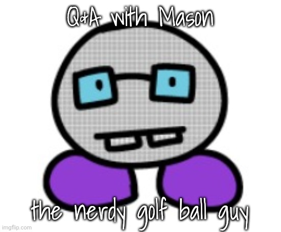 Q&A with Mason; the nerdy golf ball guy | made w/ Imgflip meme maker