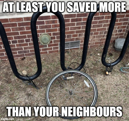 Were their locks even attached to anything? | AT LEAST YOU SAVED MORE; THAN YOUR NEIGHBOURS | image tagged in bike,lock | made w/ Imgflip meme maker