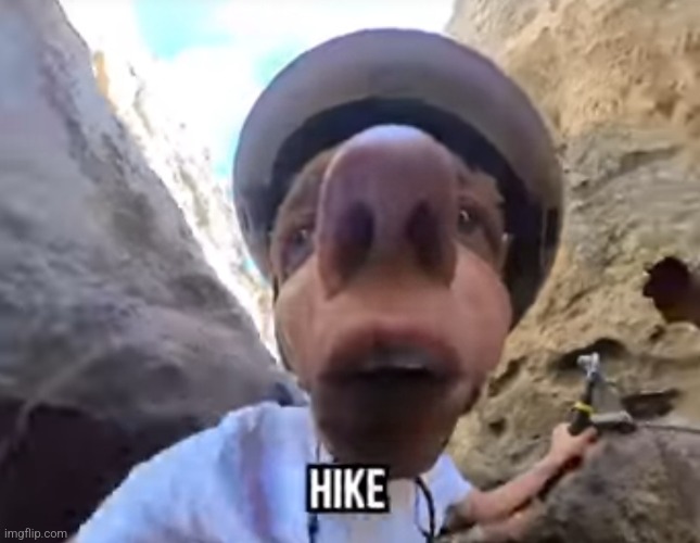 ... | image tagged in hike | made w/ Imgflip meme maker