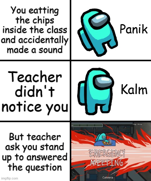 'OH NONONONONONO' | You eatting the chips inside the class and accidentally made a sound; Teacher didn't notice you; But teacher ask you stand up to answered the question | image tagged in panik kalm panik among us version,memes,funny | made w/ Imgflip meme maker