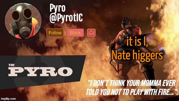 Pyro Announcement template (thanks del) | it is I, Nate higgers | image tagged in pyro announcement template thanks del | made w/ Imgflip meme maker