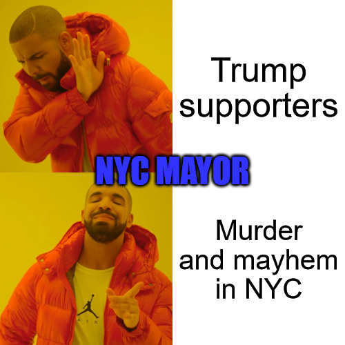 Murder is OK | Trump supporters; NYC MAYOR; Murder and mayhem in NYC | image tagged in memes,drake hotline bling | made w/ Imgflip meme maker