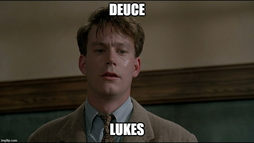 FUN | DEUCE; LUKES | image tagged in funny | made w/ Imgflip meme maker