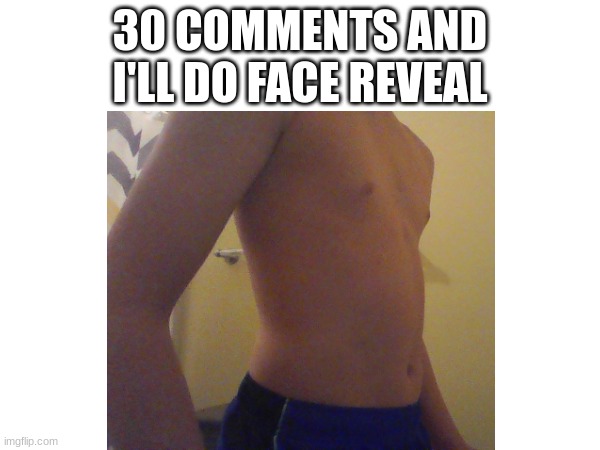 shirtless gang bro | 30 COMMENTS AND I'LL DO FACE REVEAL | image tagged in shirtless | made w/ Imgflip meme maker