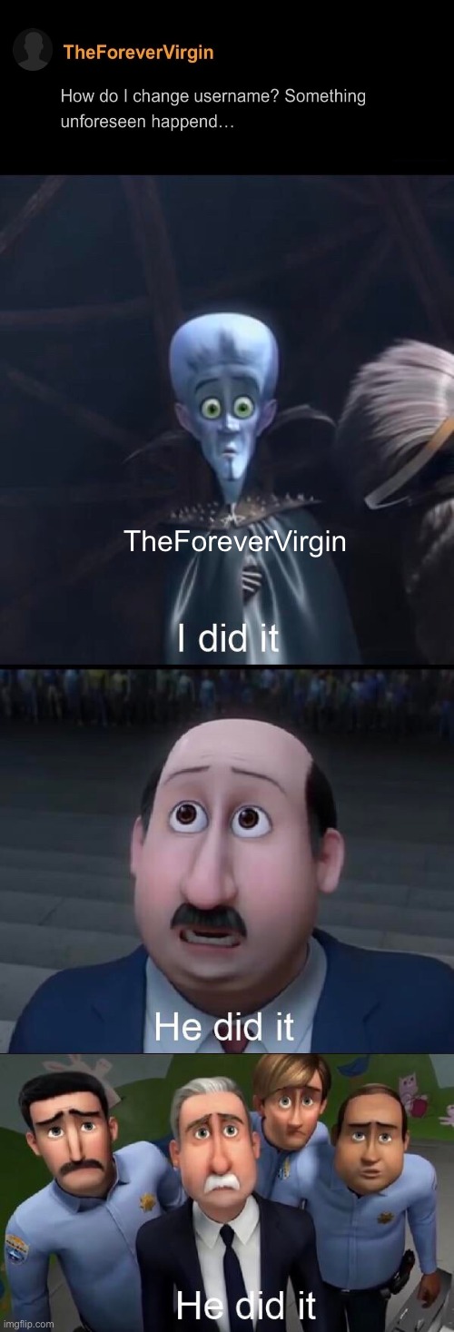 :,) | TheForeverVirgin | image tagged in i did it,virgin | made w/ Imgflip meme maker