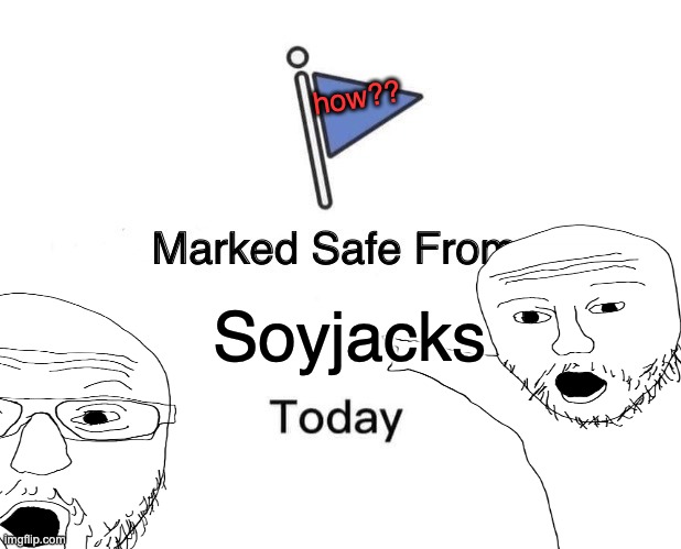 how did they get in | how?? Soyjacks | image tagged in soyjak pointing,marked safe from | made w/ Imgflip meme maker
