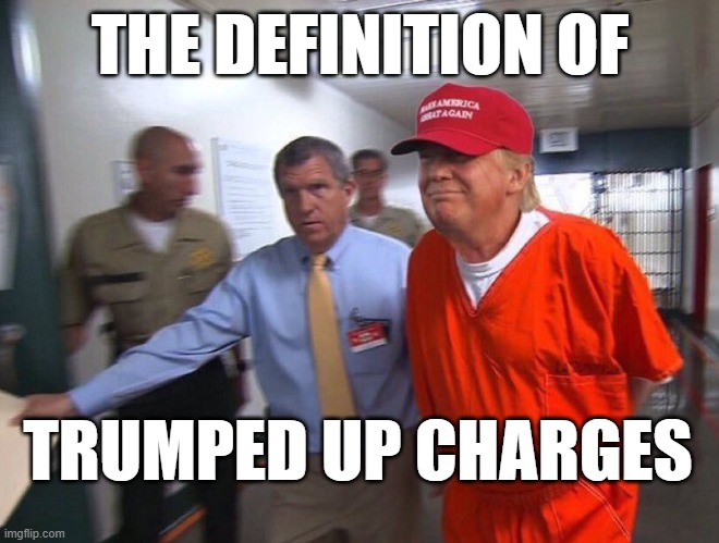 The definition of trumped up charges. | THE DEFINITION OF; TRUMPED UP CHARGES | image tagged in trump,bragg,sdny | made w/ Imgflip meme maker