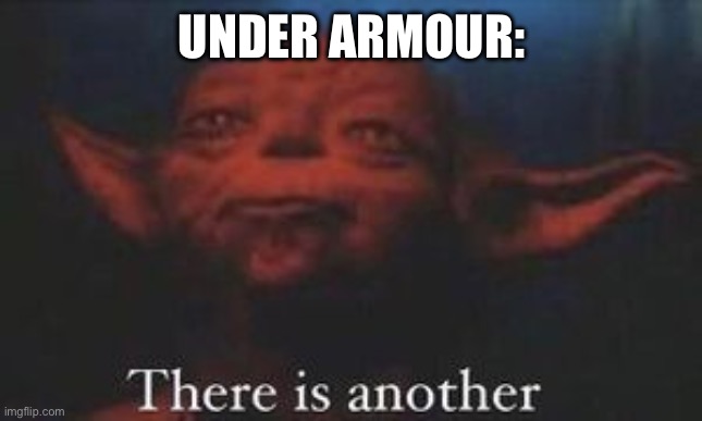yoda there is another | UNDER ARMOUR: | image tagged in yoda there is another | made w/ Imgflip meme maker