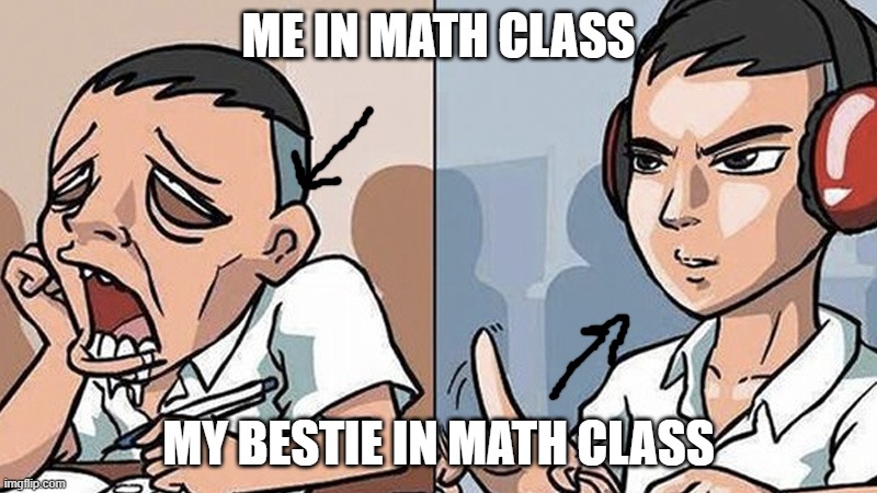 Study time | ME IN MATH CLASS; MY BESTIE IN MATH CLASS | image tagged in study time | made w/ Imgflip meme maker