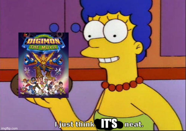 Even Marge loves Digimon the movie 2000 | IT'S | image tagged in i just think they're neat | made w/ Imgflip meme maker