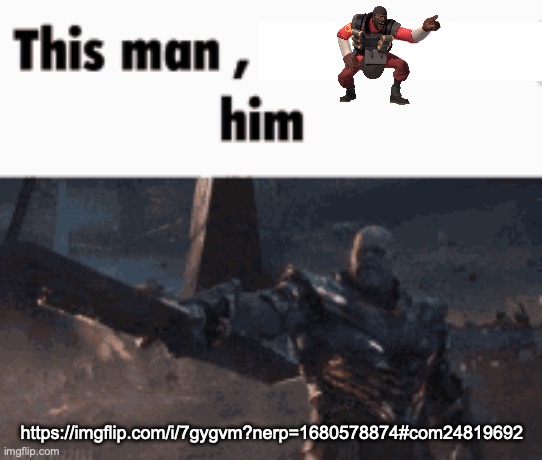This man, _____ him | https://imgflip.com/i/7gygvm?nerp=1680578874#com24819692 | image tagged in this man _____ him | made w/ Imgflip meme maker