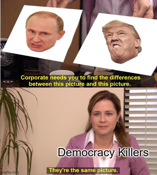 They're The Same Picture | Democracy Killers | image tagged in memes,they're the same picture,change my mind,rino,commies,trump russia collusion | made w/ Imgflip meme maker