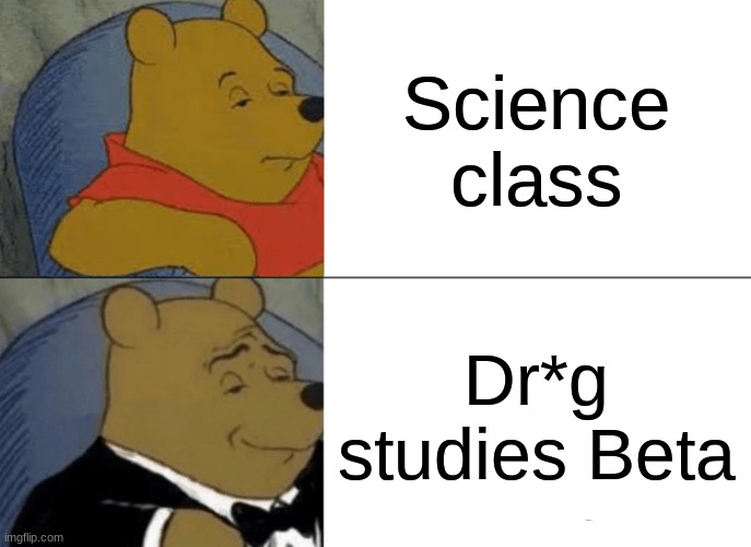 Science class | Science class; Dr*g studies Beta | image tagged in memes,tuxedo winnie the pooh | made w/ Imgflip meme maker