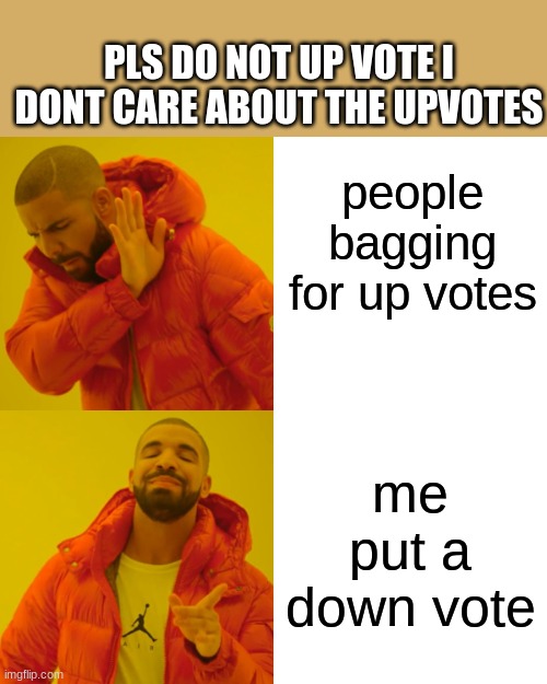 Drake Hotline Bling | PLS DO NOT UP VOTE I DONT CARE ABOUT THE UPVOTES; people bagging for up votes; me put a down vote | image tagged in memes,drake hotline bling | made w/ Imgflip meme maker