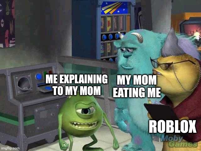 Do you eat it? | MY MOM EATING ME; ME EXPLAINING TO MY MOM; ROBLOX | image tagged in mike wazowski trying to explain,memes | made w/ Imgflip meme maker