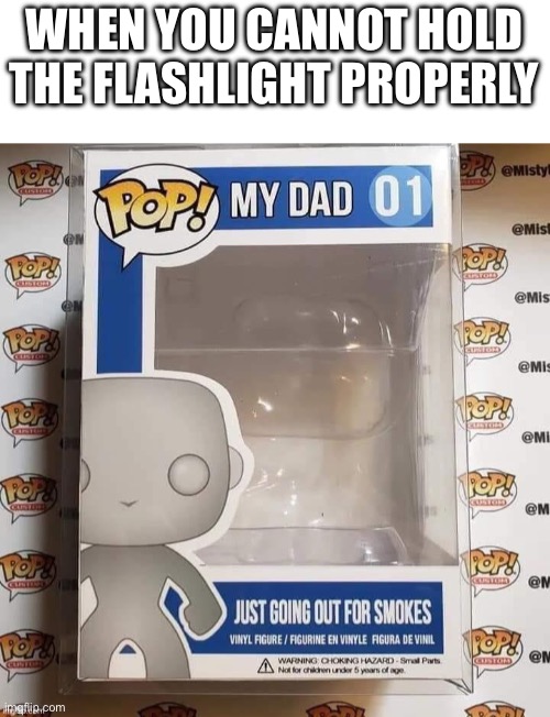 Left for milk | WHEN YOU CANNOT HOLD THE FLASHLIGHT PROPERLY | image tagged in funny | made w/ Imgflip meme maker