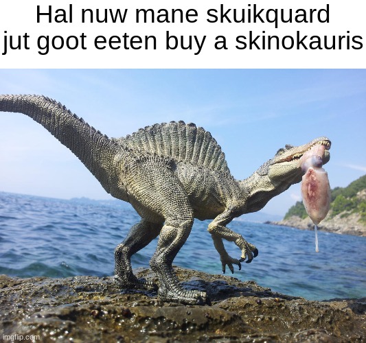 Hal nuw mane skuikquard jut goot eeten buy a skinokauris | made w/ Imgflip meme maker