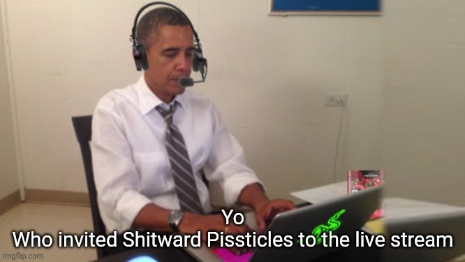 Obama Gaming | Yo
Who invited Shitward Pissticles to the live stream | image tagged in obama gaming | made w/ Imgflip meme maker