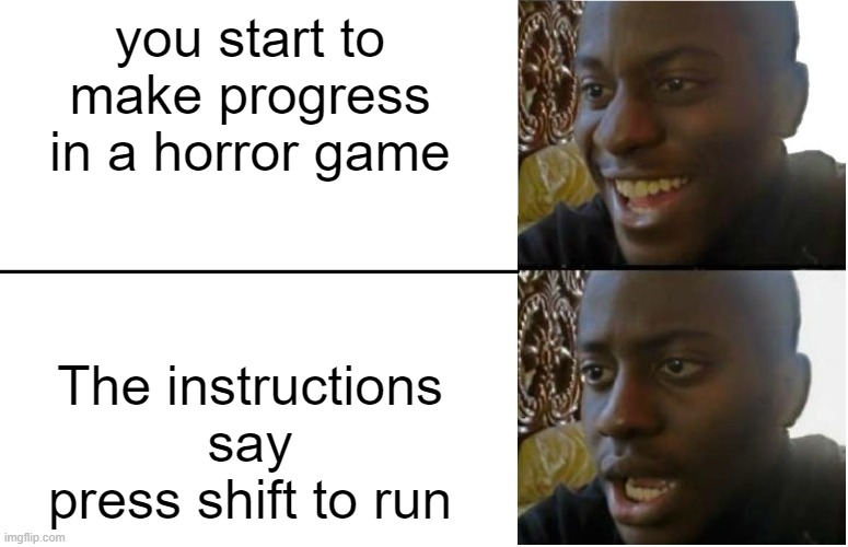 Disappointed Black Guy | you start to make progress in a horror game; The instructions say press shift to run | image tagged in disappointed black guy | made w/ Imgflip meme maker