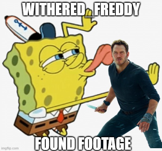 WITHERED_FREDDY; FOUND FOOTAGE | made w/ Imgflip meme maker